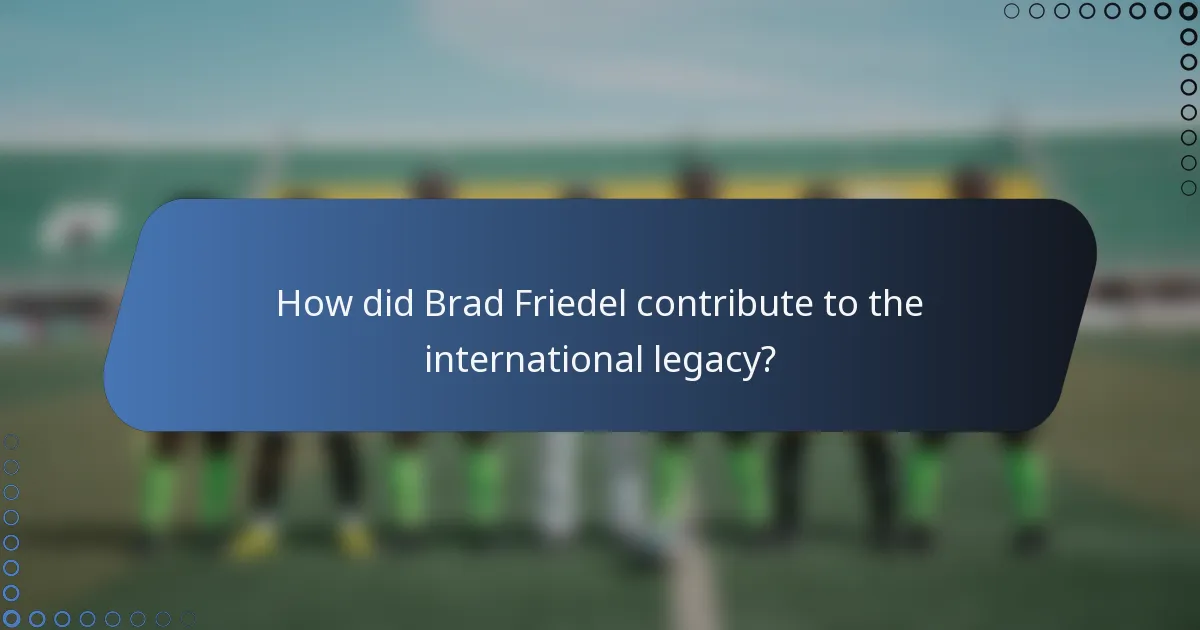 How did Brad Friedel contribute to the international legacy?
