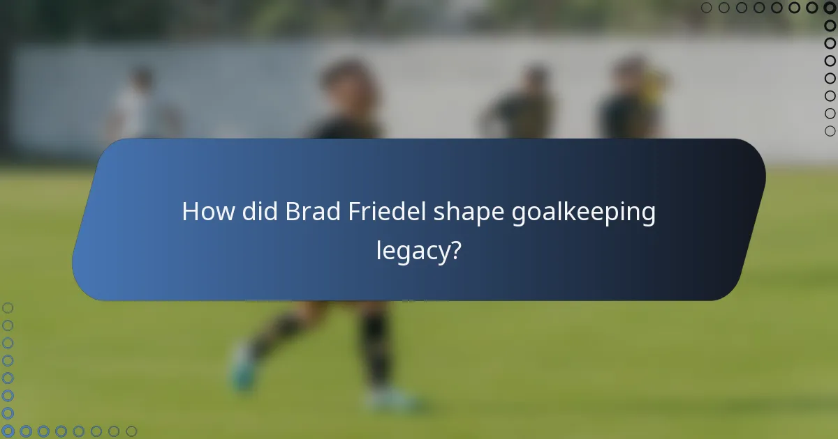 How did Brad Friedel shape goalkeeping legacy?