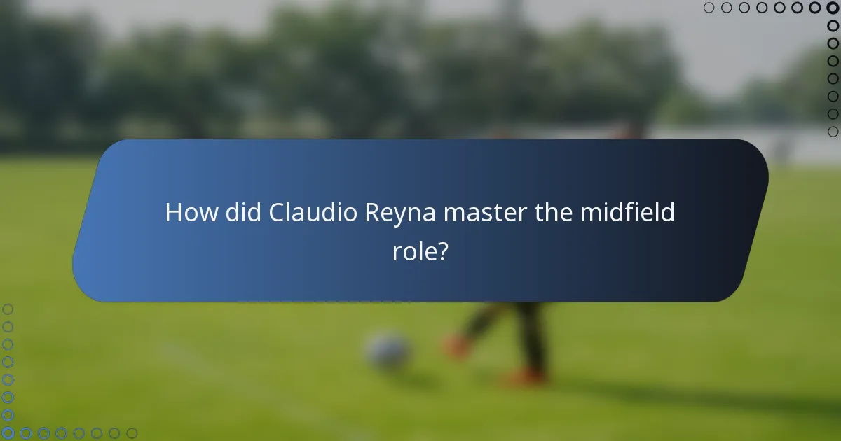 How did Claudio Reyna master the midfield role?
