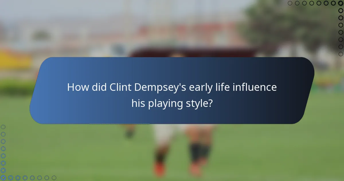 How did Clint Dempsey's early life influence his playing style?