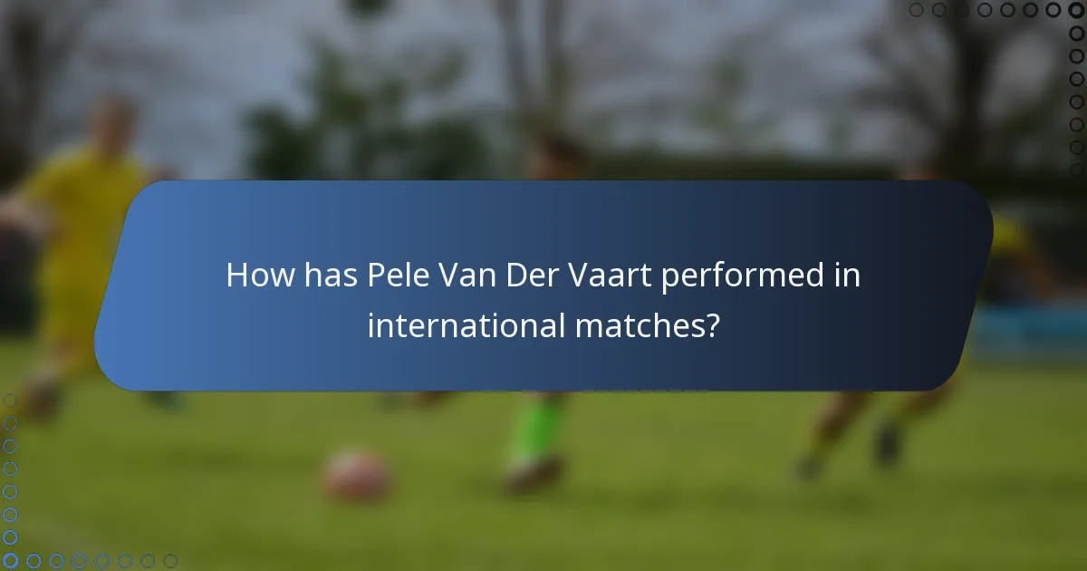 How has Pele Van Der Vaart performed in international matches?