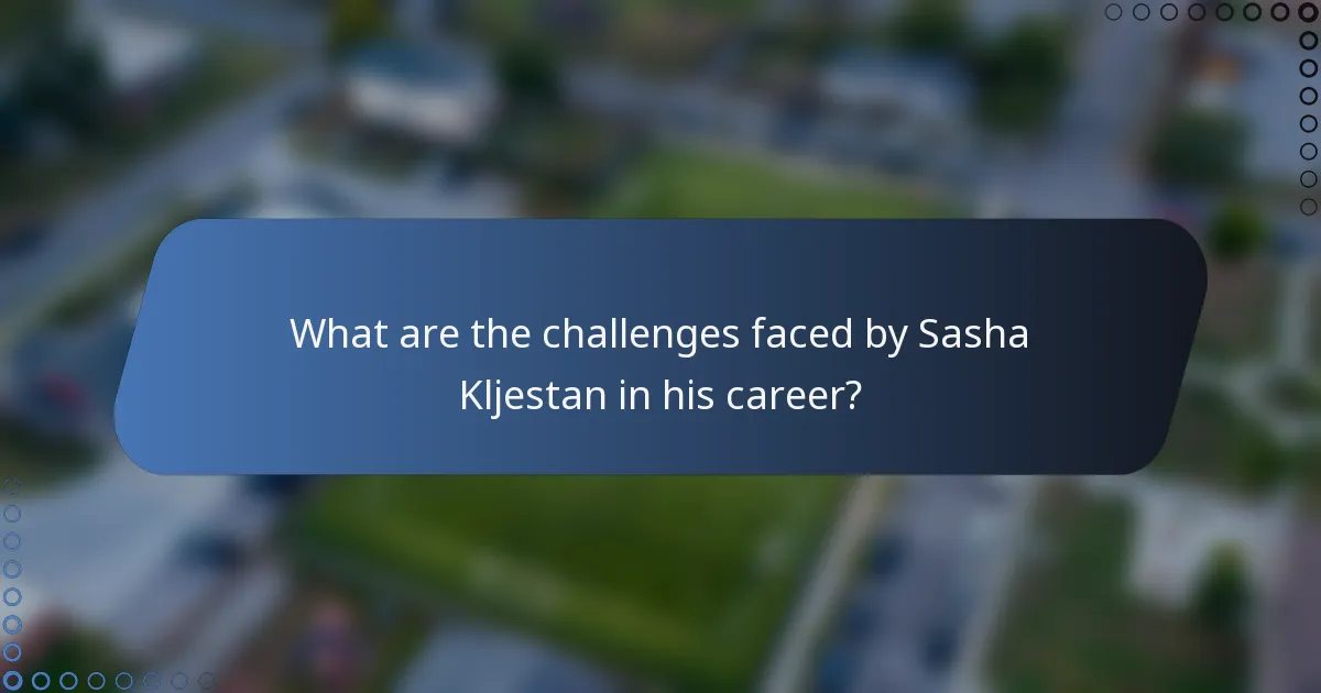 What are the challenges faced by Sasha Kljestan in his career?