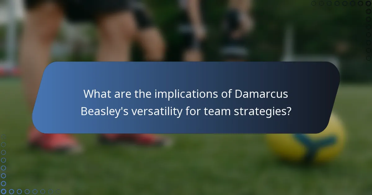 What are the implications of Damarcus Beasley's versatility for team strategies?