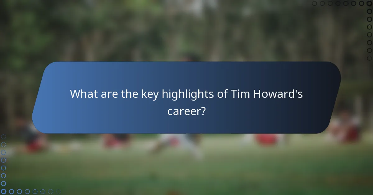 What are the key highlights of Tim Howard's career?