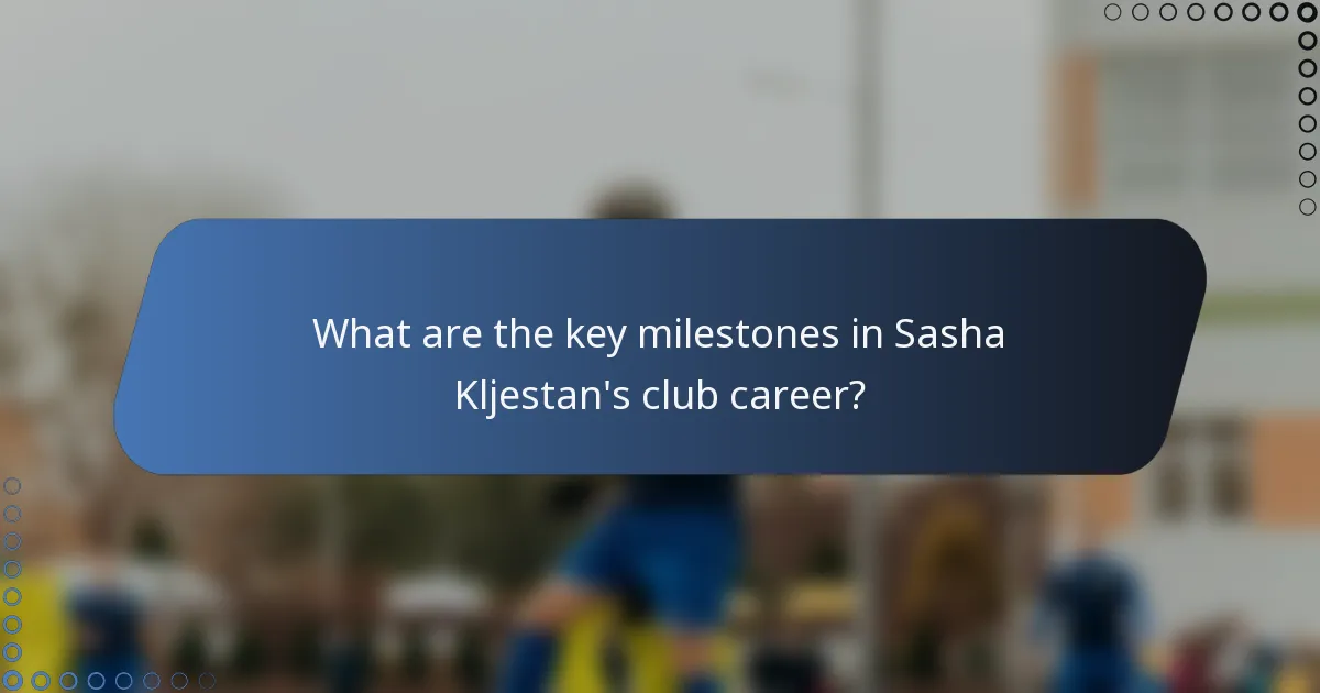 What are the key milestones in Sasha Kljestan's club career?