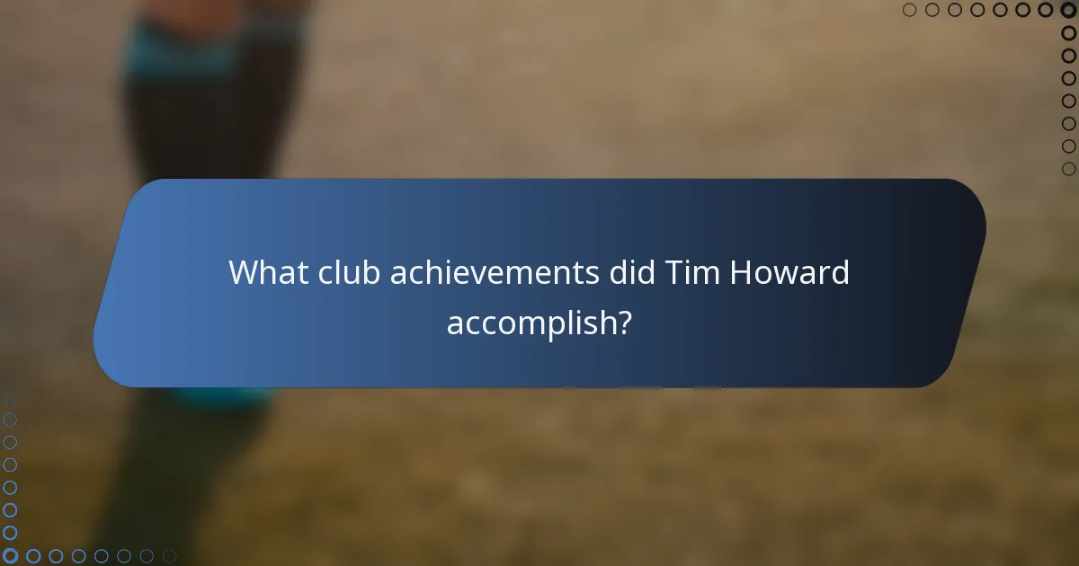 What club achievements did Tim Howard accomplish?
