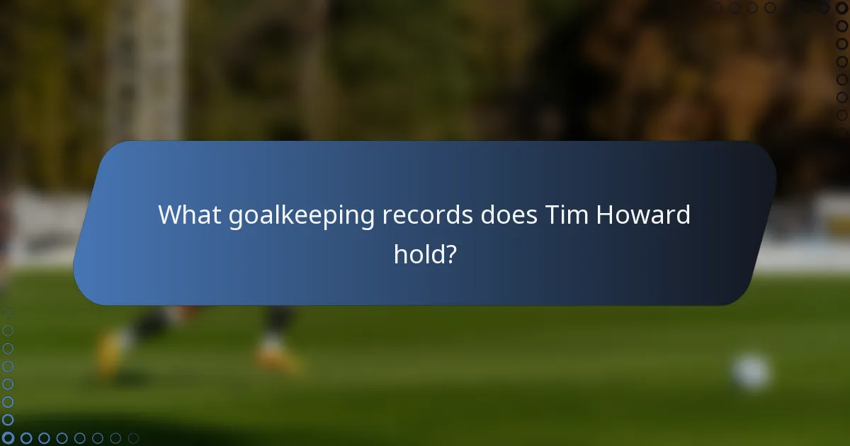 What goalkeeping records does Tim Howard hold?