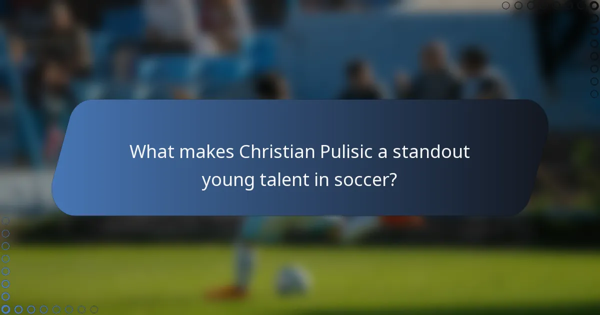 What makes Christian Pulisic a standout young talent in soccer?