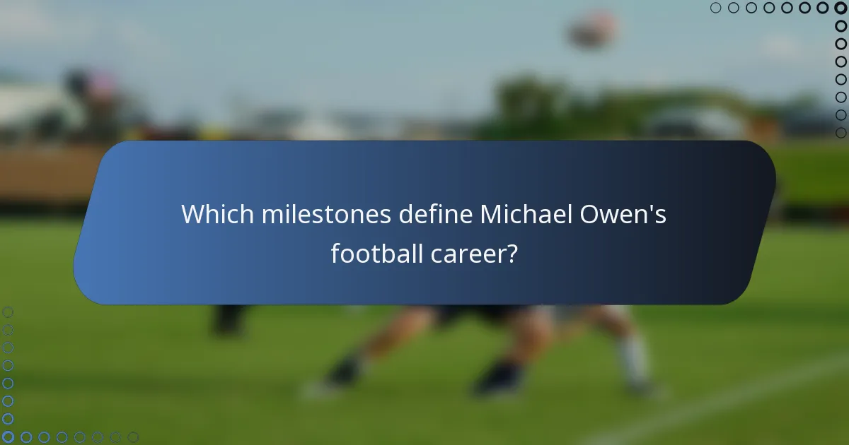 Which milestones define Michael Owen's football career?